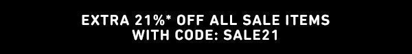 EXTRA 21%* OFF ALL SALE ITEMS WITH CODE: SALE21