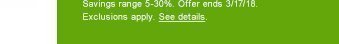 Savings range 5% - 30%. Offer ends 3/17/18. Exclusions apply. See details.