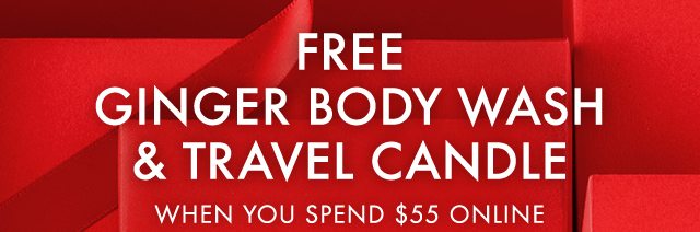 FREE GINGER BODY WASH AND TRAVEL CANDLE WHEN YOU SPEND 55 DOLLARS ONLINE