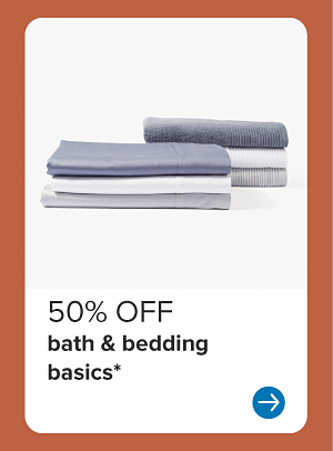 Stacks of sheets and towels. 50% off bath and bedding basics.