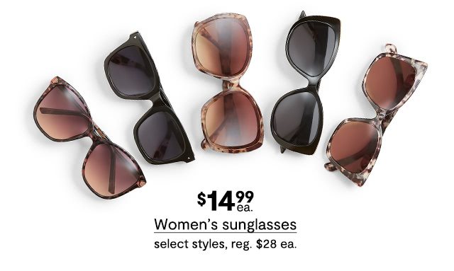 $14.99 each Women's sunglasses, select styles, regular price $28 each