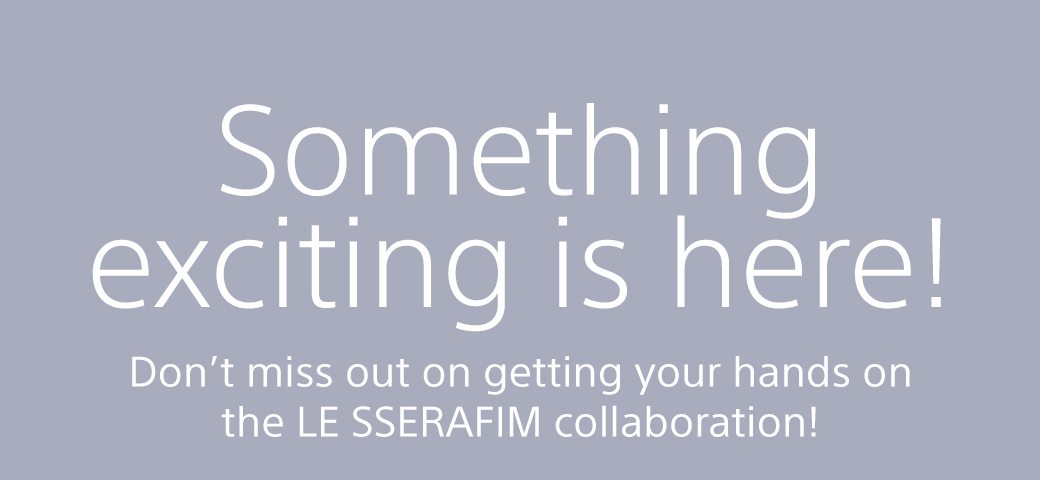 Something exciting is here! Don't miss out on gettin you hands on the LE SSERAFIM collaboration