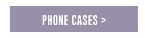 PHONE CASES >