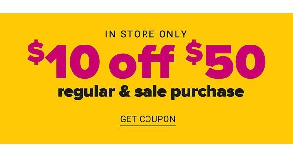 In Store Only! $10 off $50 Regular & Sale Purchase - Get Coupon