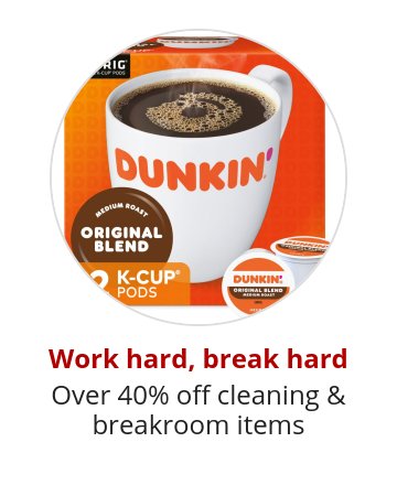 Work hard, break hard Over 40% off cleaning & breakroom items