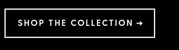 SHOP THE COLLECTIION