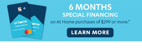 6 months special financing on At Home purchases of $299 or more.* Learn more.