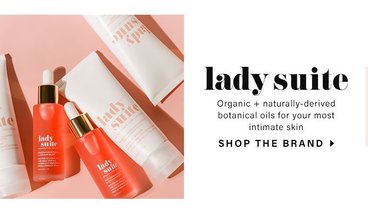 Lady Suite. Organic + naturally-derived botanical oils for your most intimate skin. SHOP THE BRAND