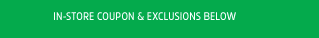 IN-STORE COUPON & EXCLUSIONS BELOW