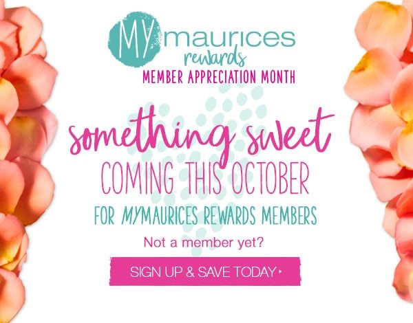 mymaurices rewards Member Appreciation Month. Something sweet coming this October for mymaurices rewards members. Not a member yet? Sign up and save today.