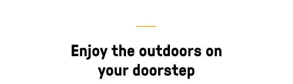 Enjoy the outdoors on your doorstep - Shop all