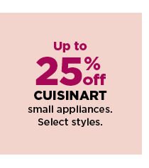 up to 25% off cuisinart small appliances. shop now.
