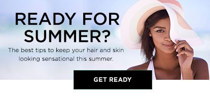 READY FOR SUMMER? - The best tips to keep your hair and skin looking sensational this summer. - GET READY