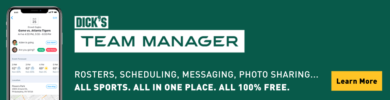 DICK'S TEAM MANAGER Rosters, Scheduling, Messaging, Photo Sharing. All Sports. All in one place. All 100% Free. Learn More >