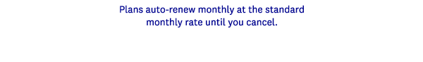 Plans auto-renew monthly at the standard monthly rate until you cancel.