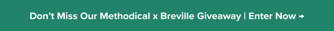 Don’t Miss Our Methodical x Breville Giveaway!