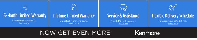 13-Month Limited Warranty | Lifetime Limited Warranty | Service & Assistance | Flexible Delivery Schedule | NOW GET EVEN MORE | Kenmore®