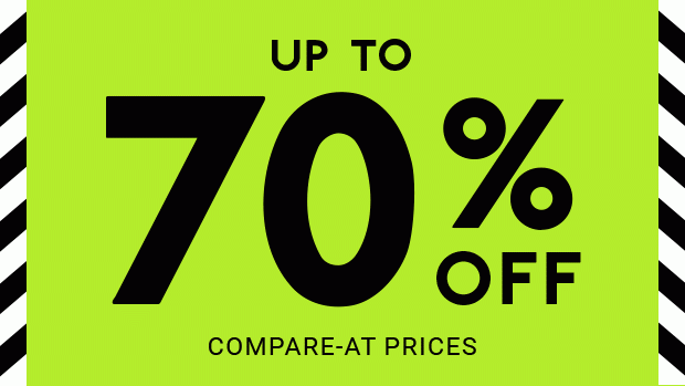 UP TO 70% OFF COMPARE-AT PRICES