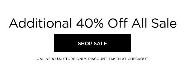 Additional 40% Off All Sale SHOP SALE > ONLINE & U.S. STORE ONLY. DISCOUNT TAKEN AT CHECKOUT.