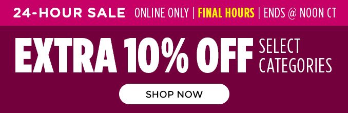 Final Hours! 24 Hour Sale! - Extra 10% off select categories