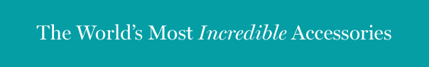 | The World's Most Incredible Accessories |