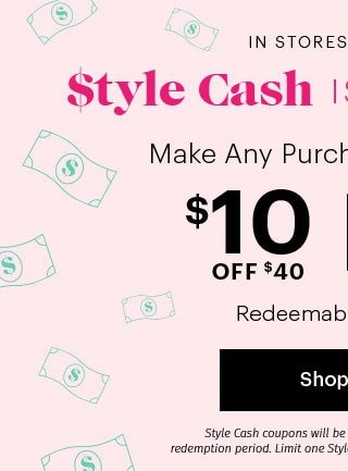 In Stores & Online Style Cash Is Happening! Make Any Purchase Now & Get $10 OFF $40 or $20 OFF $75 Redeemable 9/4 -9/16 Shop Now Style Cash coupons will be emailed at the start of the redemption period. Limit one Style Cash coupon per email address