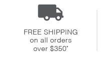 Free Shipping on all orders over $350!*