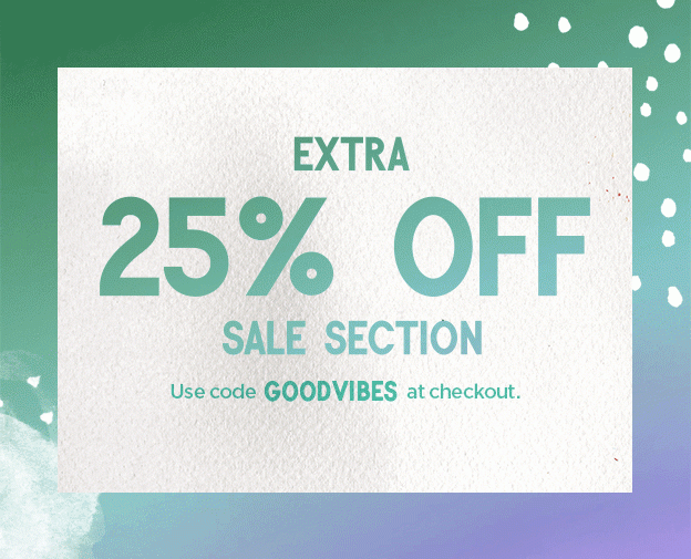 Extra 25% off sale section. Use code GOODVIBES at checkout.