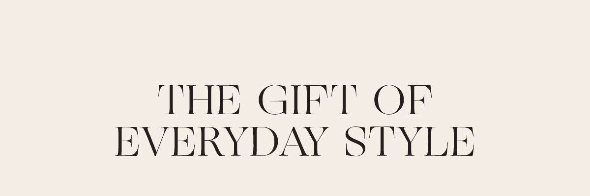 THE GIFT OF EVERYDAY STYLE