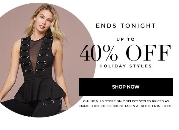 ENDS TONIGHT Up to 40% Off Holiday Styles SHOP NOW > ONLINE & U.S. STORE ONLY. SELECT STYLES. PRICED AS MARKED ONLINE. DISCOUNT TAKEN AT REGISTER IN-STORE.