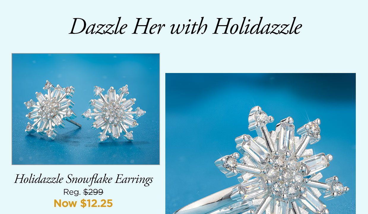 Dazzle Her with Holidazzle. Holidazzle Snowflake Earrings Reg. $299, Now $12.25
