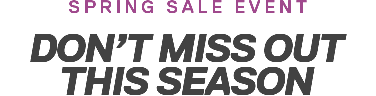 SPRING SALE EVENT | DON’T MISS OUT THIS SEASON