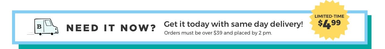 Need it today? Get it today with same day delivery. Orders must be over $39 and placed by 2 pm. LIMITED-TIME $4.99