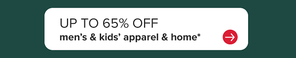 Up to 65% off men's and kids' apparel and home.