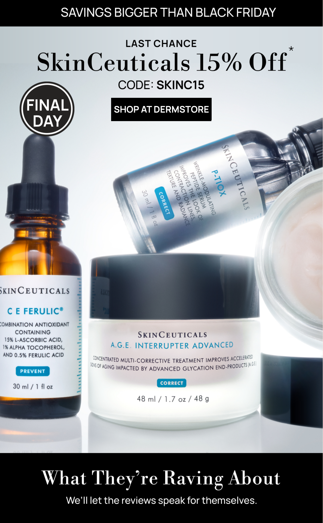 Final Day 15% off SkinCeuticals CODE SKINC15 SHOP AT DERMSTORE