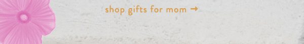 Shop Mother's Day Gifts.