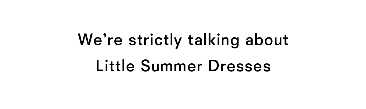 We're strictly talking about little summer dresses