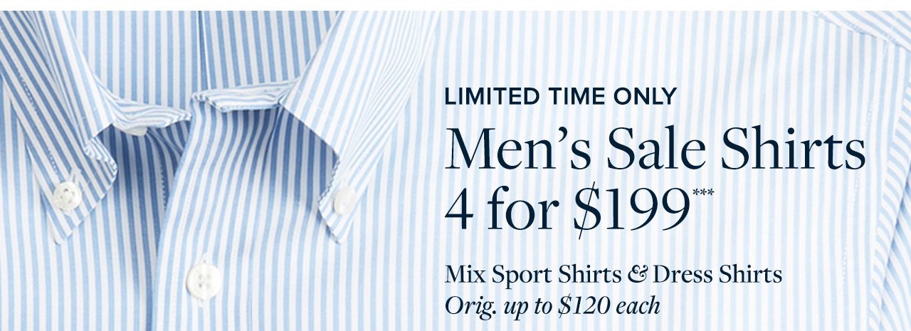 Limited Time Only Men's Sale Shirts 4 for $199 Mix Sport Shirts and Dress Shirts Orig. up to $120 each