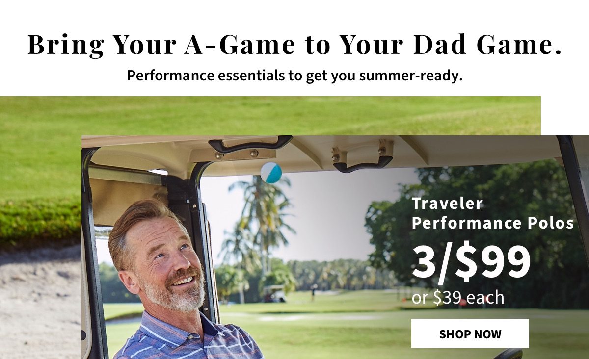 Bring you’re a-Game to Your Dad Game. | Traveler Performance Polos 3/$99 - Shop Now