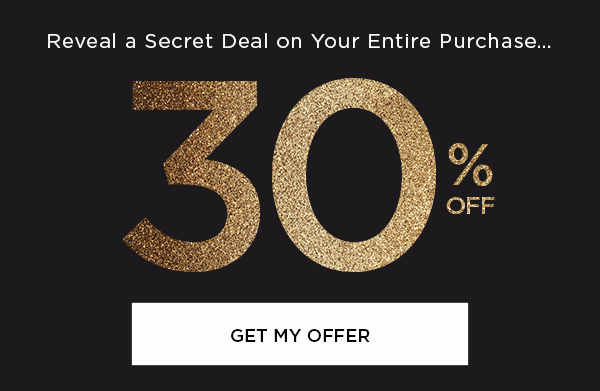 Reveal a Secret Deal on Your Entire Purchase 30% Off? 40% Off? 50% Off? GET MY OFFER >