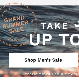 June 27 - July 7 | GRAND SUMMER SALE | Online Only | TAKE OFF UP TO 60% | SHOP MEN'S SALE | Prices as marked. Final sale styles may not be returned or exchanged.