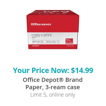 Your Price Now: $14.99 Office Depot® Brand Paper, 3-ream case Limit 5, online only