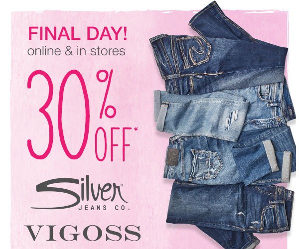 Final day! Online and in stores. 30% off* Silver Jeans Co. and Vigoss.