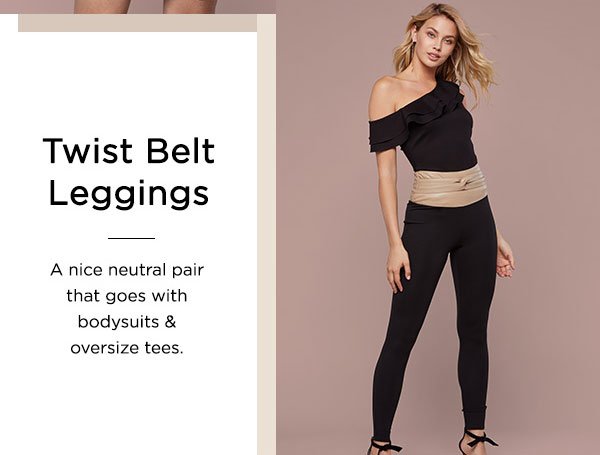 Twist Belt Leggings A nice neutral pair that goes with bodysuits & oversize tees.