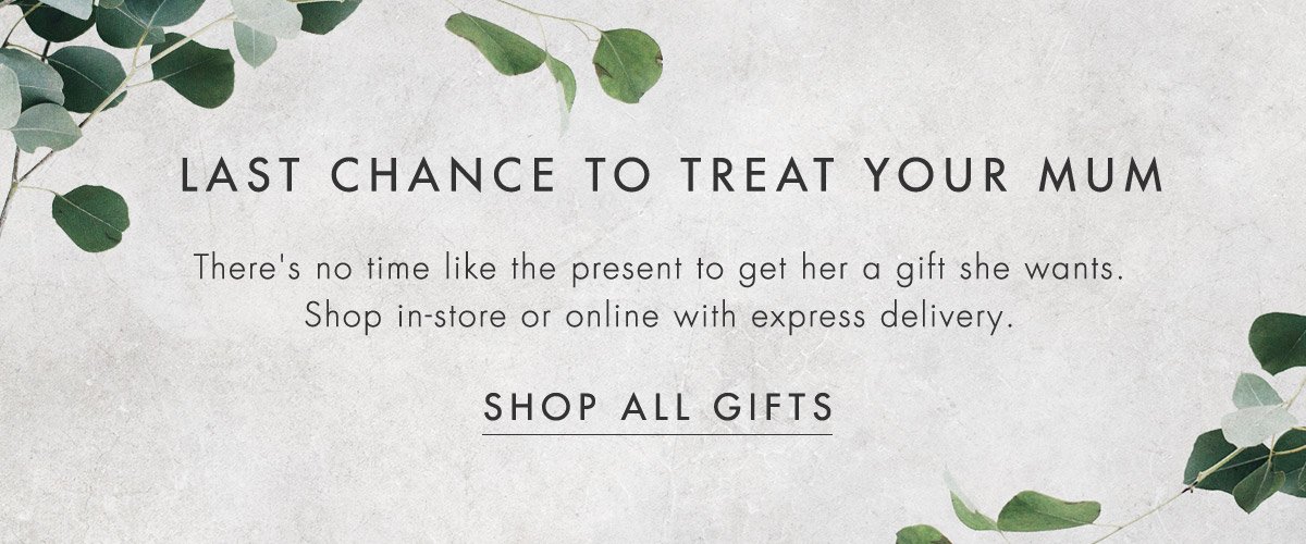 Last chance to treat your mum. Shop all gifts