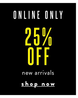  Online only! 25% Off New Arrivals. Shop Now