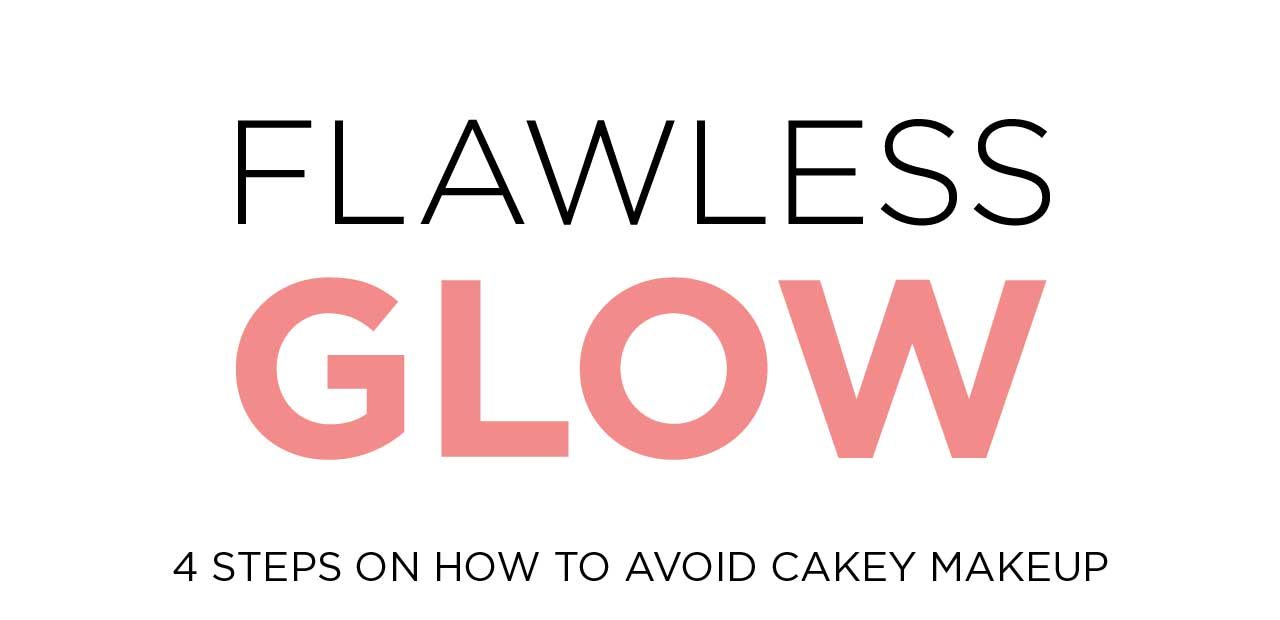 FLAWLESS GLOW - 4 STEPS ON HOW TO AVOID CAKEY MAKEUP