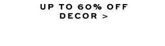 UP TO 60% OFF DECOR >