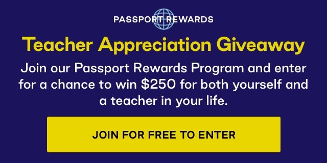 Join our Passport Rewards Program and enter for a chance to win 250 for both yourself and a teacher in your life