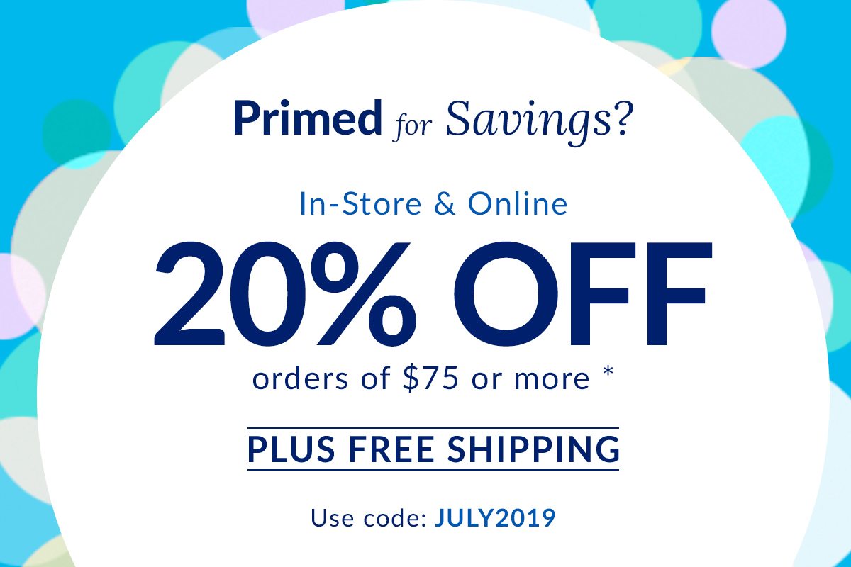 Primed for Savings? | In-Store & Online | 20% OFF orders of $75 or more * | PLUS FREE SHIPPING | Use code: JULY2019